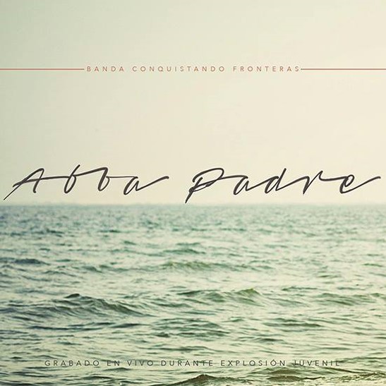 escuchar y bajar / descargar el nuevo album Abba Padre por la banda Conquistando Fronteras